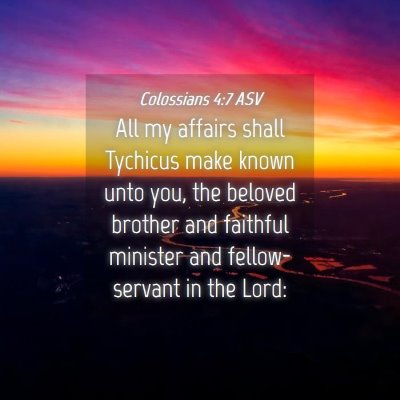 Picture 04 - Colossians 4:7 ASV - All my affairs shall Tychicus make known unto - Bible Verse Picture