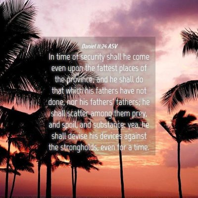 Picture 04 - Daniel 11:24 ASV - In time of security shall he come even upon the - Bible Verse Picture
