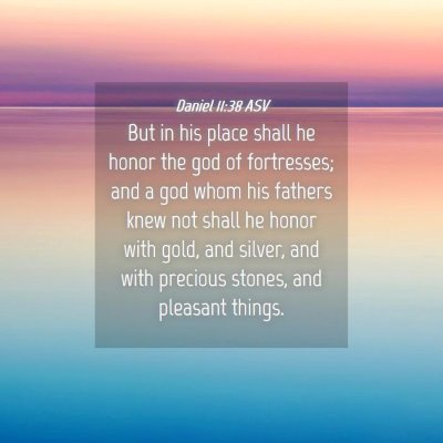 Picture 04 - Daniel 11:38 ASV - But in his place shall he honor the god of - Bible Verse Picture