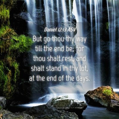 Picture 04 - Daniel 12:13 ASV - But go thou thy way till the end be; for thou - Bible Verse Picture