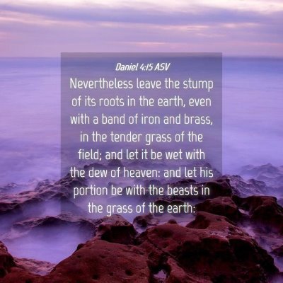 Picture 04 - Daniel 4:15 ASV - Nevertheless leave the stump of its roots in the - Bible Verse Picture