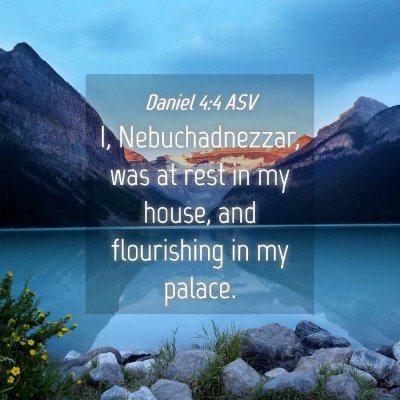 Picture 04 - Daniel 4:4 ASV - I, Nebuchadnezzar, was at rest in my house, and - Bible Verse Picture