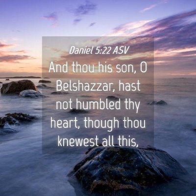 Picture 04 - Daniel 5:22 ASV - And thou his son, O Belshazzar, hast not humbled - Bible Verse Picture