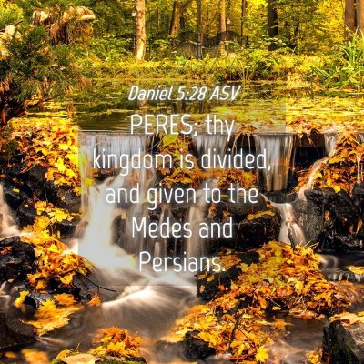 Picture 04 - Daniel 5:28 ASV - PERES; thy kingdom is divided, and given to the - Bible Verse Picture