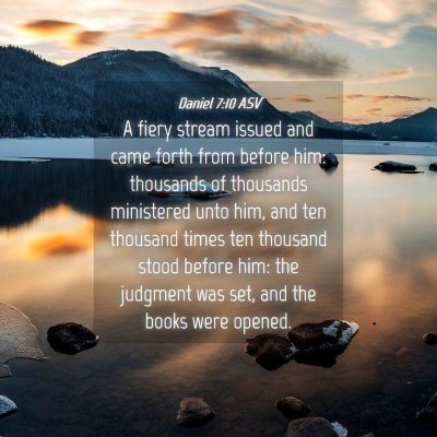 Picture 04 - Daniel 7:10 ASV - A fiery stream issued and came forth from before - Bible Verse Picture