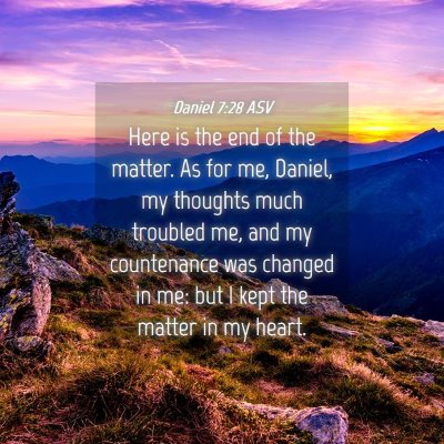 Picture 04 - Daniel 7:28 ASV - Here is the end of the matter. As for me, Daniel, - Bible Verse Picture