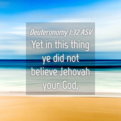 Picture 04 - Deuteronomy 1:32 ASV - Yet in this thing ye did not believe Jehovah your - Bible Verse Picture