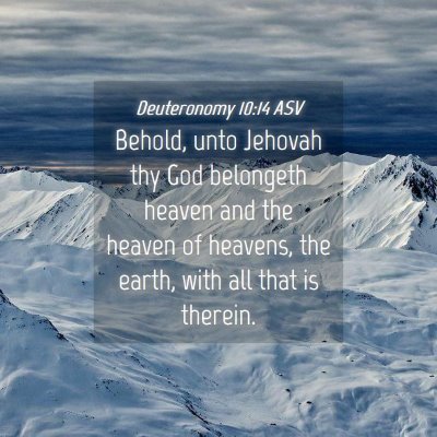Picture 04 - Deuteronomy 10:14 ASV - Behold, unto Jehovah thy God belongeth heaven and - Bible Verse Picture