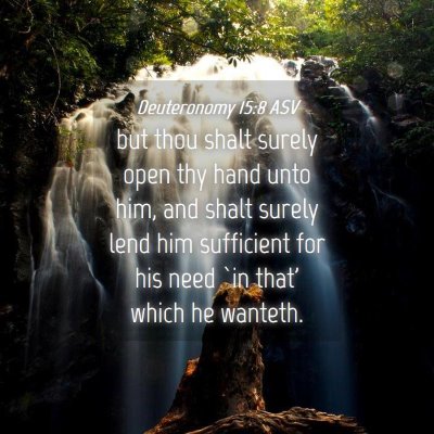 Picture 04 - Deuteronomy 15:8 ASV - but thou shalt surely open thy hand unto him, and - Bible Verse Picture