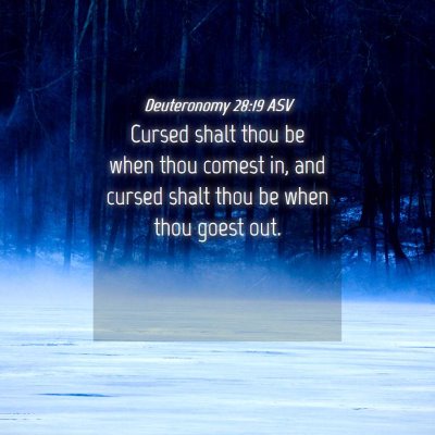 Picture 04 - Deuteronomy 28:19 ASV - Cursed shalt thou be when thou comest in, and - Bible Verse Picture