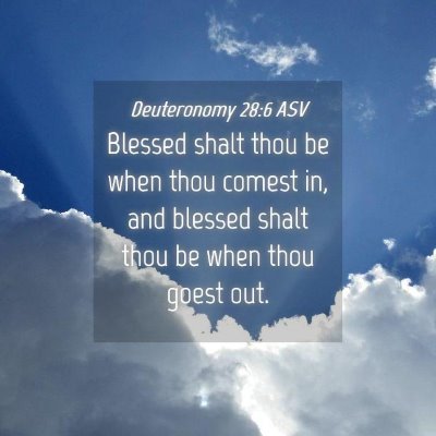 Picture 04 - Deuteronomy 28:6 ASV - Blessed shalt thou be when thou comest in, and - Bible Verse Picture