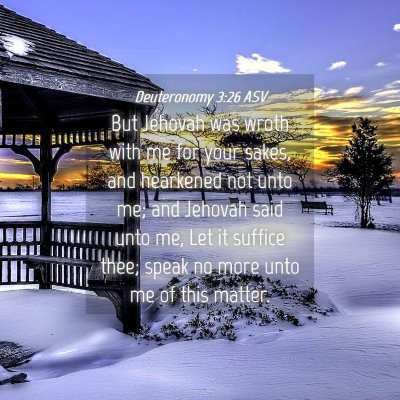 Picture 04 - Deuteronomy 3:26 ASV - But Jehovah was wroth with me for your sakes, and - Bible Verse Picture