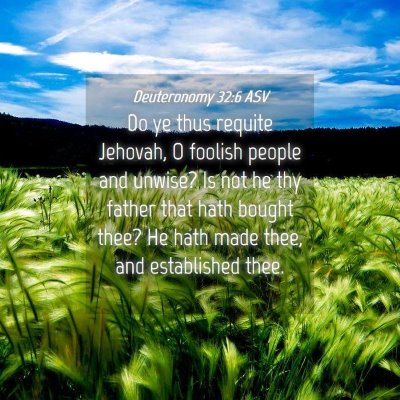 Picture 04 - Deuteronomy 32:6 ASV - Do ye thus requite Jehovah, O foolish people and - Bible Verse Picture