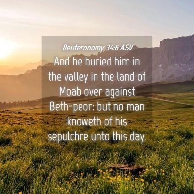 Picture 04 - Deuteronomy 34:6 ASV - And he buried him in the valley in the land of - Bible Verse Picture