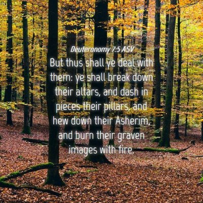 Picture 04 - Deuteronomy 7:5 ASV - But thus shall ye deal with them: ye shall break - Bible Verse Picture