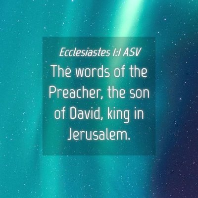Picture 04 - Ecclesiastes 1:1 ASV - The words of the Preacher, the son of David, king - Bible Verse Picture