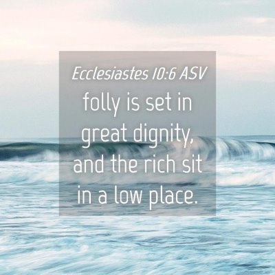 Picture 04 - Ecclesiastes 10:6 ASV - folly is set in great dignity, and the rich sit - Bible Verse Picture
