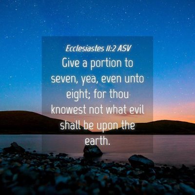 Picture 04 - Ecclesiastes 11:2 ASV - Give a portion to seven, yea, even unto eight; - Bible Verse Picture