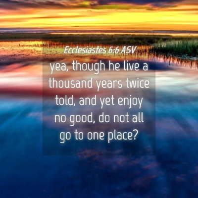 Picture 04 - Ecclesiastes 6:6 ASV - yea, though he live a thousand years twice told, - Bible Verse Picture