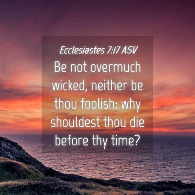 Picture 04 - Ecclesiastes 7:17 ASV - Be not overmuch wicked, neither be thou foolish: - Bible Verse Picture
