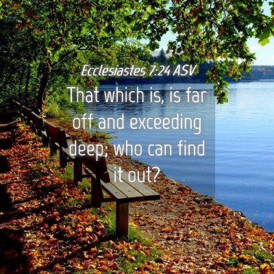 Picture 04 - Ecclesiastes 7:24 ASV - That which is, is far off and exceeding deep; who - Bible Verse Picture
