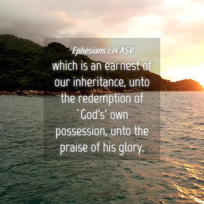 Picture 04 - Ephesians 1:14 ASV - which is an earnest of our inheritance, unto the - Bible Verse Picture