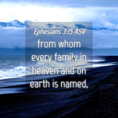 Picture 04 - Ephesians 3:15 ASV - from whom every family in heaven and on earth is - Bible Verse Picture