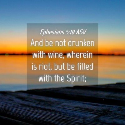Picture 04 - Ephesians 5:18 ASV - And be not drunken with wine, wherein is riot, - Bible Verse Picture