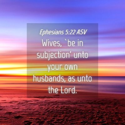 Picture 04 - Ephesians 5:22 ASV - Wives, `be in subjection' unto your own husbands, - Bible Verse Picture