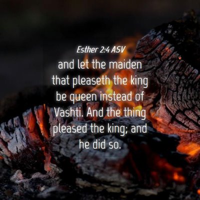 Picture 04 - Esther 2:4 ASV - and let the maiden that pleaseth the king be - Bible Verse Picture