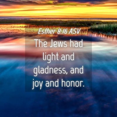 Picture 04 - Esther 8:16 ASV - The Jews had light and gladness, and joy and - Bible Verse Picture