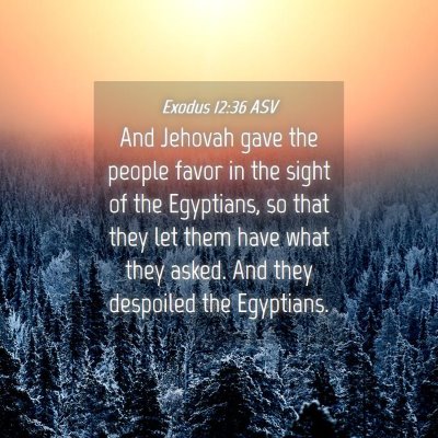 Picture 04 - Exodus 12:36 ASV - And Jehovah gave the people favor in the sight of - Bible Verse Picture