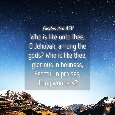 Picture 04 - Exodus 15:11 ASV - Who is like unto thee, O Jehovah, among the gods? - Bible Verse Picture