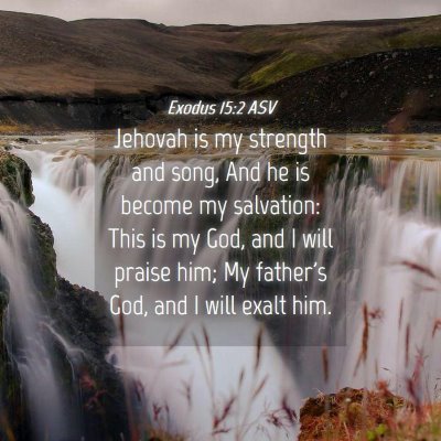 Picture 04 - Exodus 15:2 ASV - Jehovah is my strength and song, And he is become - Bible Verse Picture