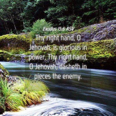 Picture 04 - Exodus 15:6 ASV - Thy right hand, O Jehovah, is glorious in power, - Bible Verse Picture