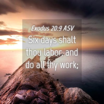 Picture 04 - Exodus 20:9 ASV - Six days shalt thou labor, and do all thy - Bible Verse Picture