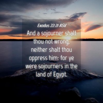 Picture 04 - Exodus 22:21 ASV - And a sojourner shalt thou not wrong, neither - Bible Verse Picture