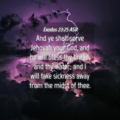 Picture 04 - Exodus 23:25 ASV - And ye shall serve Jehovah your God, and he will - Bible Verse Picture