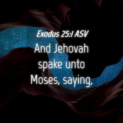 Picture 04 - Exodus 25:1 ASV - And Jehovah spake unto Moses, - Bible Verse Picture