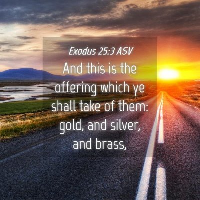 Picture 04 - Exodus 25:3 ASV - And this is the offering which ye shall take of - Bible Verse Picture