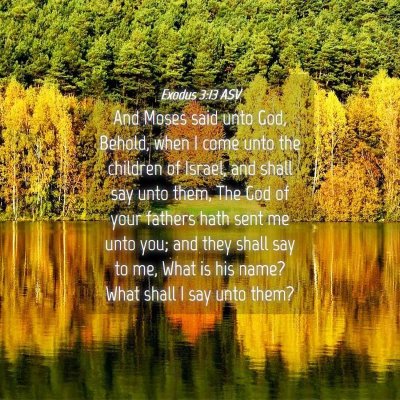 Picture 04 - Exodus 3:13 ASV - And Moses said unto God, Behold, when I come unto - Bible Verse Picture