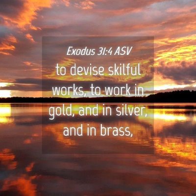Picture 04 - Exodus 31:4 ASV - to devise skilful works, to work in gold, and in - Bible Verse Picture