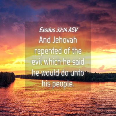 Picture 04 - Exodus 32:14 ASV - And Jehovah repented of the evil which he said he - Bible Verse Picture