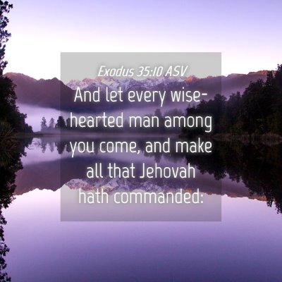 Picture 04 - Exodus 35:10 ASV - And let every wise-hearted man among you come, - Bible Verse Picture