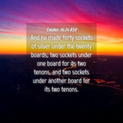 Picture 04 - Exodus 36:24 ASV - And he made forty sockets of silver under the - Bible Verse Picture