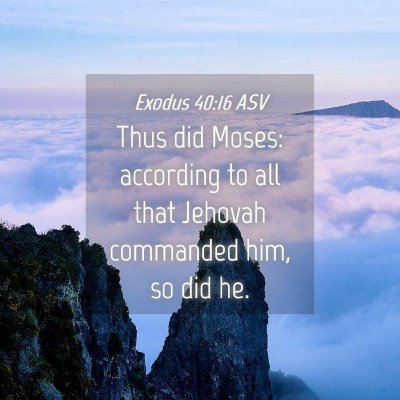 Picture 04 - Exodus 40:16 ASV - Thus did Moses: according to all that Jehovah - Bible Verse Picture