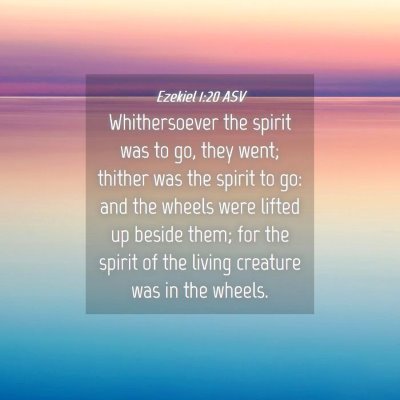Picture 04 - Ezekiel 1:20 ASV - Whithersoever the spirit was to go, they went; - Bible Verse Picture