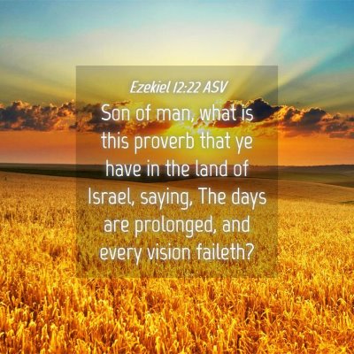 Picture 04 - Ezekiel 12:22 ASV - Son of man, what is this proverb that ye have in - Bible Verse Picture