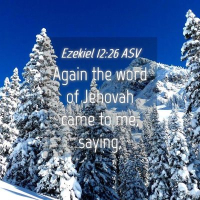 Picture 04 - Ezekiel 12:26 ASV - Again the word of Jehovah came to me, - Bible Verse Picture