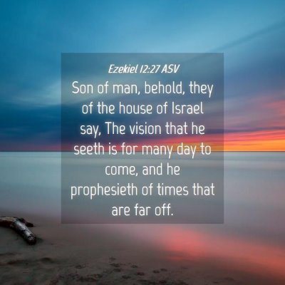 Picture 04 - Ezekiel 12:27 ASV - Son of man, behold, they of the house of Israel - Bible Verse Picture